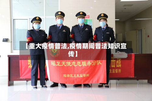 【重大疫情普法,疫情期间普法知识宣传】-第1张图片