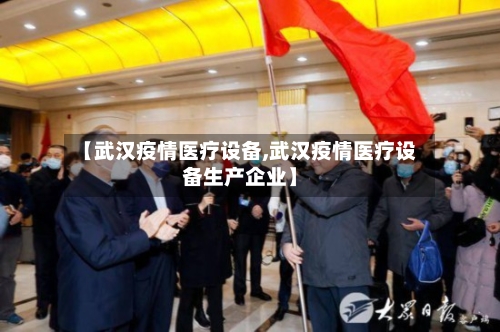 【武汉疫情医疗设备,武汉疫情医疗设备生产企业】