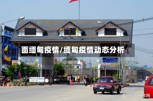 面缅甸疫情/缅甸疫情动态分析