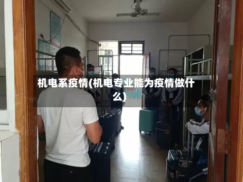 机电系疫情(机电专业能为疫情做什么)