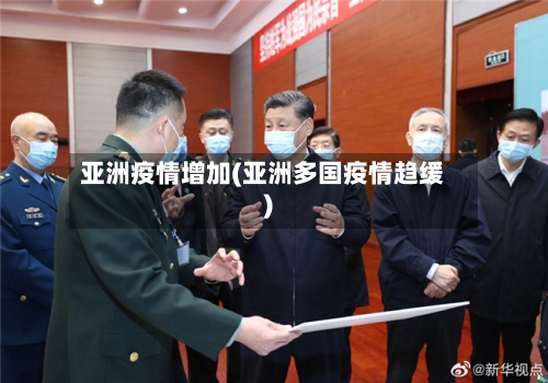 亚洲疫情增加(亚洲多国疫情趋缓)