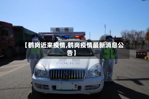 【鹤岗近来疫情,鹤岗疫情最新消息公告】