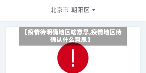 【疫情待明确地区啥意思,疫情地区待确认什么意思】