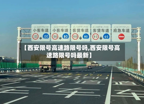 【西安限号高速路限号吗,西安限号高速路限号吗最新】