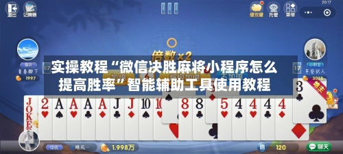 实操教程“微信决胜麻将小程序怎么提高胜率”智能辅助工具使用教程
