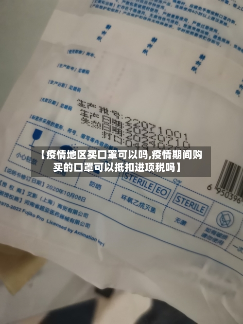 【疫情地区买口罩可以吗,疫情期间购买的口罩可以抵扣进项税吗】