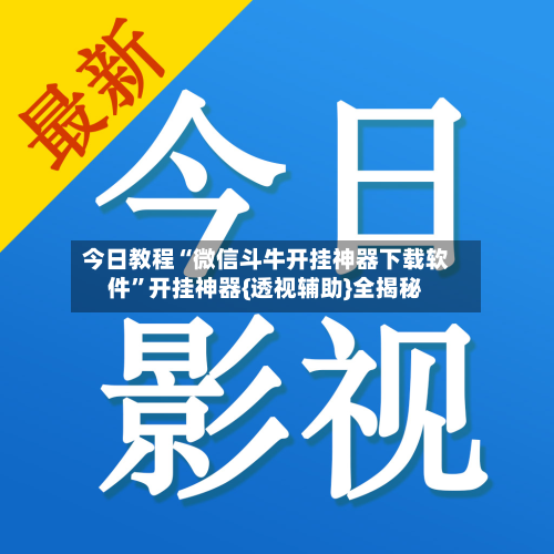 今日教程“微信斗牛开挂神器下载软件”开挂神器{透视辅助}全揭秘