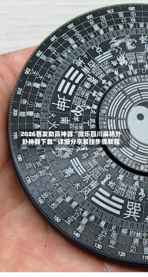 2026首发助赢神器“微乐四川麻将外卦神器下载”详细分享装挂步骤教程