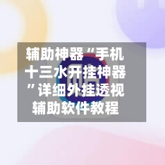 辅助神器“手机十三水开挂神器”详细外挂透视辅助软件教程