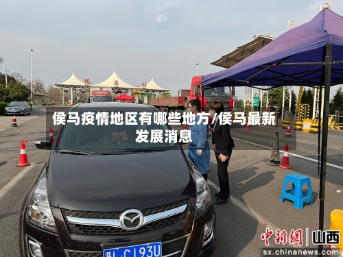 侯马疫情地区有哪些地方/侯马最新发展消息