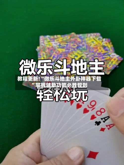 教程更新!“微乐斗地主外卦神器下载”掌握辅助功能必胜规则