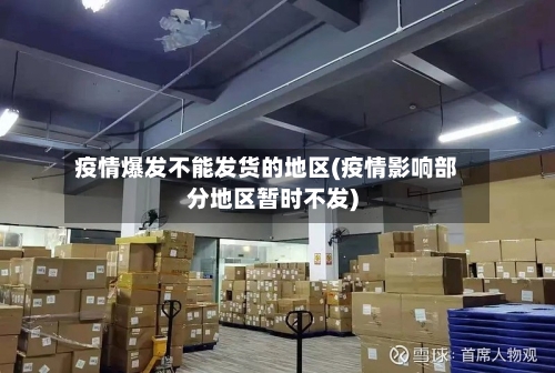 疫情爆发不能发货的地区(疫情影响部分地区暂时不发)