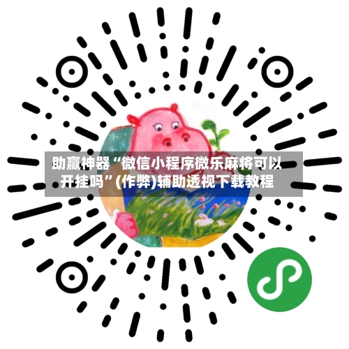 助赢神器“微信小程序微乐麻将可以开挂吗”(作弊)辅助透视下载教程