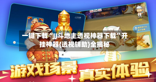 一键下载“JJ斗地主透视神器下载”开挂神器{透视辅助}全揭秘