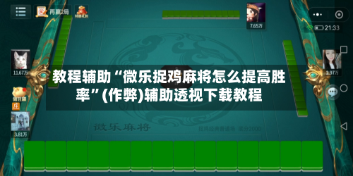 教程辅助“微乐捉鸡麻将怎么提高胜率”(作弊)辅助透视下载教程