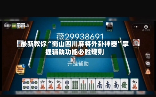 最新教你“蜀山四川麻将外卦神器”掌握辅助功能必胜规则