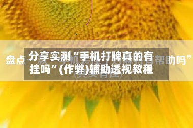 分享实测“手机打牌真的有挂吗”(作弊)辅助透视教程