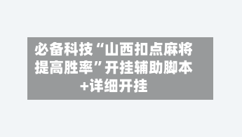 必备科技“山西扣点麻将提高胜率”开挂辅助脚本+详细开挂