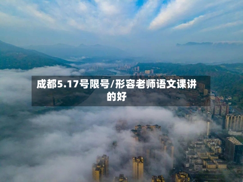 成都5.17号限号/形容老师语文课讲的好
