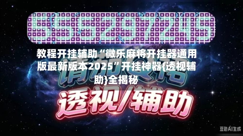 教程开挂辅助“微乐麻将开挂器通用版最新版本2025”开挂神器{透视辅助}全揭秘