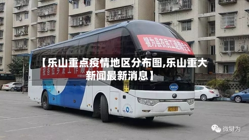 【乐山重点疫情地区分布图,乐山重大新闻最新消息】