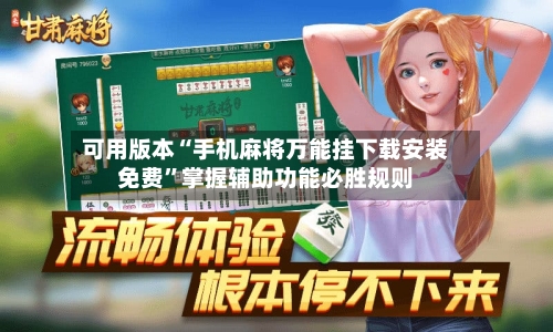 可用版本“手机麻将万能挂下载安装免费”掌握辅助功能必胜规则