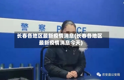 长春各地区最新疫情消息(长春各地区最新疫情消息今天)