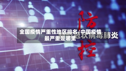 全国疫情严重性地区排名/中国疫情最严重是哪里