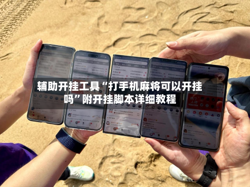 辅助开挂工具“打手机麻将可以开挂吗”附开挂脚本详细教程